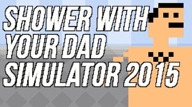 Shower With Your Dad Simulator 2015 free download