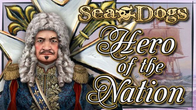 Sea Dogs: To Each His Own – Hero of the Nation free download