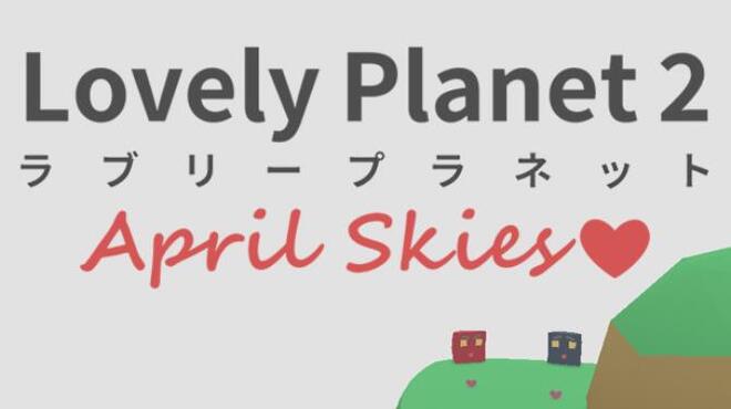 Lovely Planet 2: April Skies Free Download