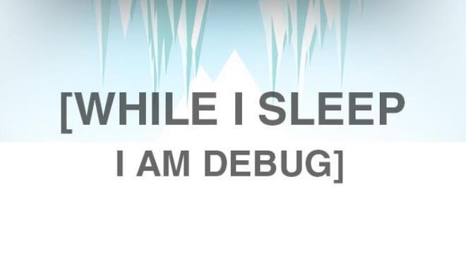 While I Sleep I am Debug Free Download