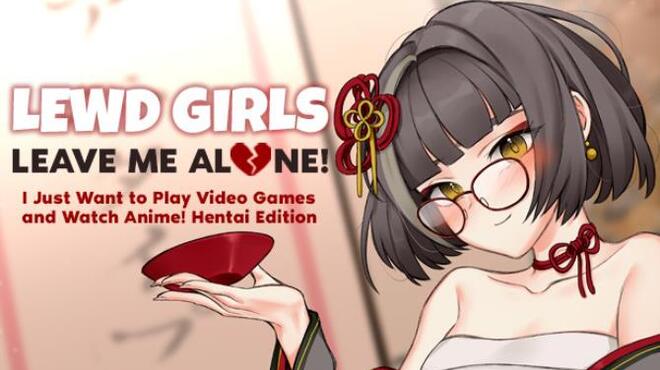 Lewd Girls, Leave Me Alone! I Just Want to Play Video Games and Watch Anime! - Hentai Edition Free Download