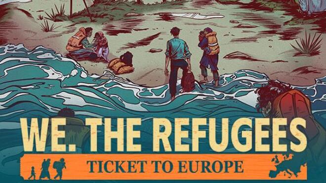 We. The Refugees: Ticket to Europe Free Download