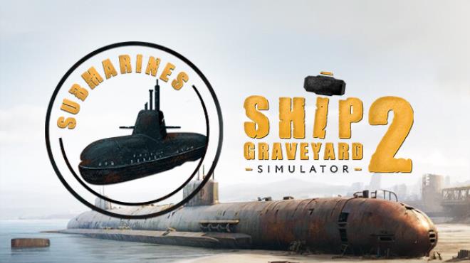 Ship Graveyard Simulator 2 - Submarines DLC Free Download