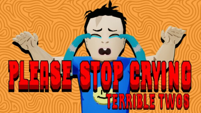 PLEASE STOP CRYING: TERRIBLE TWOS Free Download