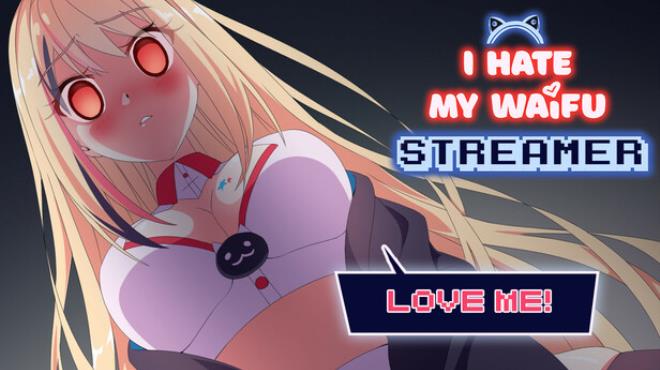 I Hate My Waifu Streamer Free Download