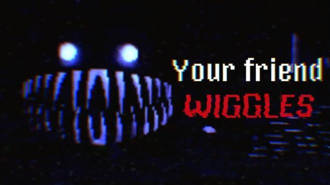 Your Friend Wiggles Free Download