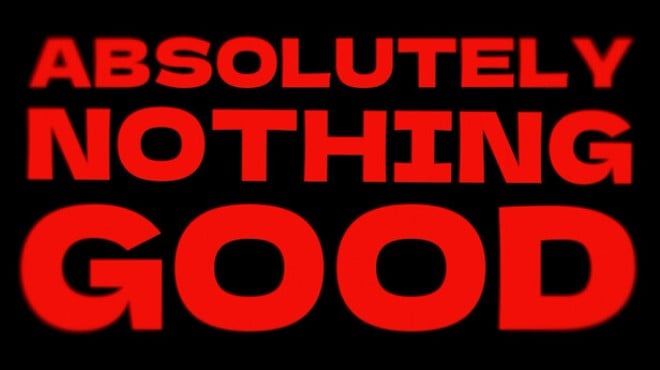 ABSOLUTELY NOTHING GOOD Free Download